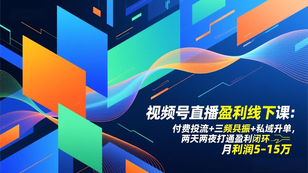 视频号直播盈利线下课：付费投流+三频共振+私域升单，两天两夜打通盈利闭环，月利润5-15万-87创业网