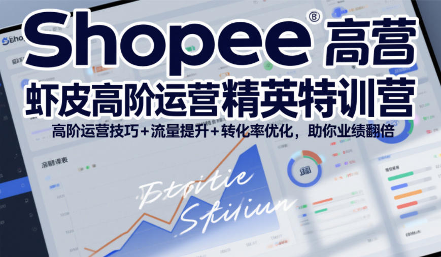Shopee虾皮高阶运营精英特训营，高阶运营技巧+流量提升+转化率优化，助你业绩翻倍-87创业网