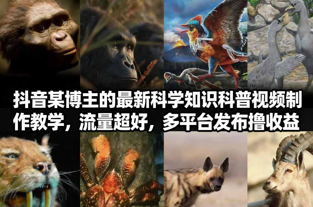 抖音60W粉丝博主最新科学知识科普视频制作教学，流量超好，多平台发布撸收益-87创业网