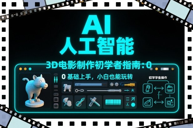 AI人工智能3D电影制作初学者指南：0基础上手，小白也能玩转-87创业网