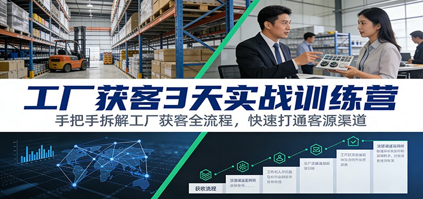 工厂获客3天实战训练营：手把手拆解工厂获客全流程，快速打通客源渠道-87创业网