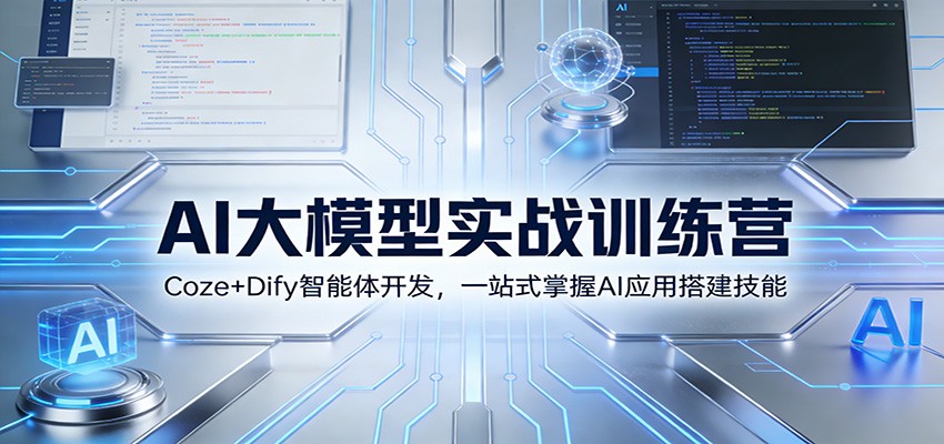 AI大模型实战训练营：Coze+Dify智能体开发，一站式掌握AI应用搭建技能-87创业网
