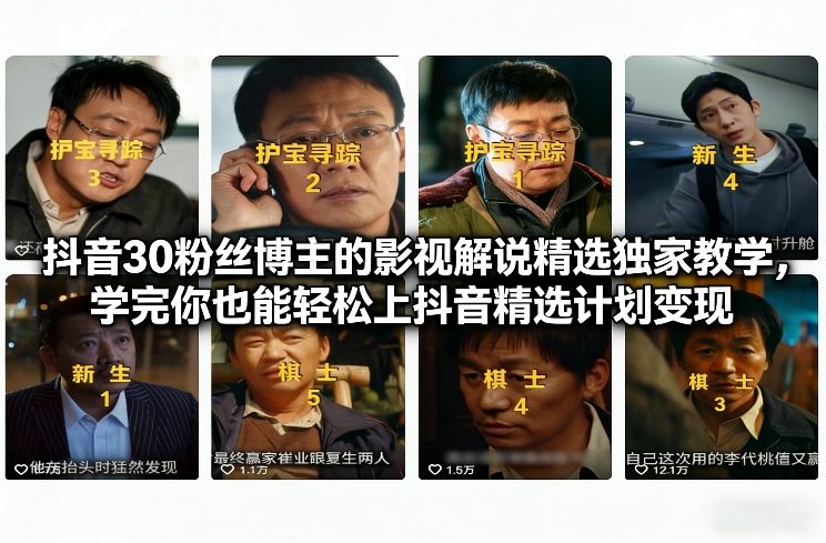抖音30粉丝博主的影视解说精选独家教学，学完你也能轻松上抖音精选计划变现-87创业网