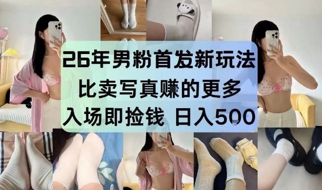 26年男粉首发最新3.0玩法，独此一家，比卖写真賺的更多，入场即捡钱，日入5张【揭秘】-副业终点站