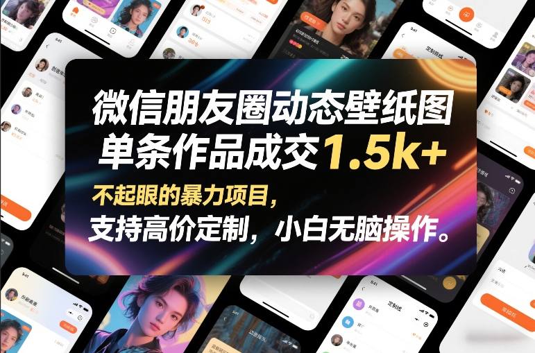 微信朋友圈动态壁纸图，单条作品成交1.5k+，不起眼的暴力项目，支持高价定制，小白无脑操作-副业终点站