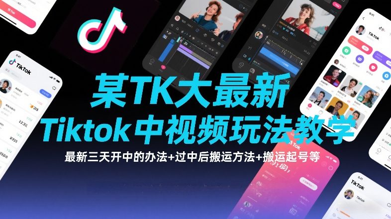 某TK大佬最新Tiktok中视频玩法教学，最新三天开中的办法+过中后搬运方法+搬运起号等-副业终点站