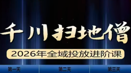 千川扫地僧2026全域投放进阶课(1月23-25号线下课)【音频+字幕】-副业终点站