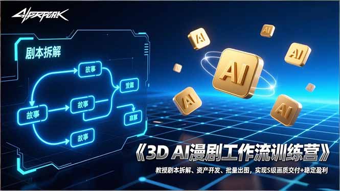 3D AI漫剧工作流训练营:教授剧本拆解、资产开发、批量出图,实现S级画质交付+稳定盈利-副业终点站