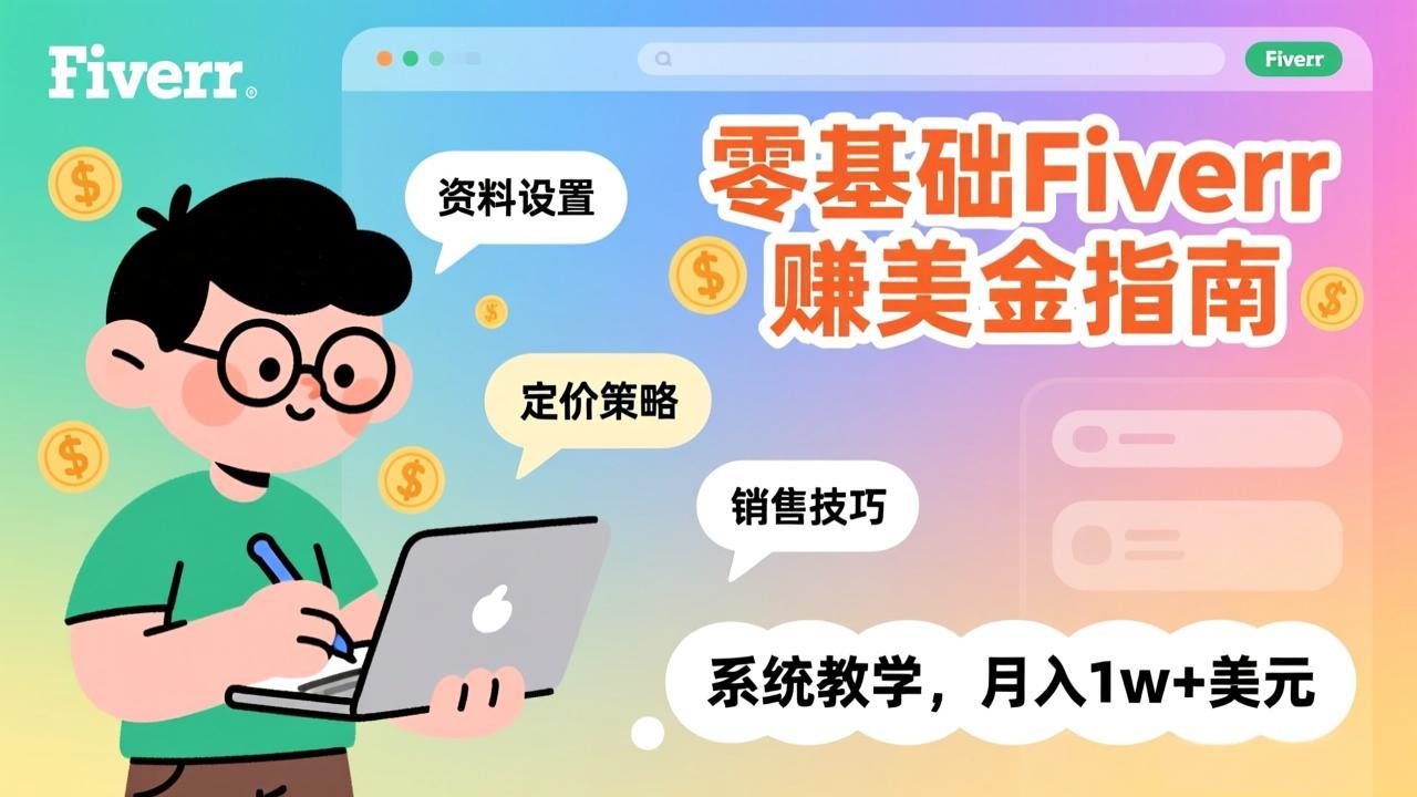 零基础Fiverr赚美金指南，涵盖资料设置、定价策略、销售技巧，系统教学，月入1w+美元-副业终点站