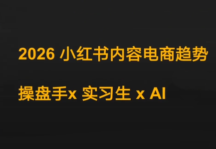迪安·2026小红书内容电商趋势操盘手x实习生xAI-副业终点站