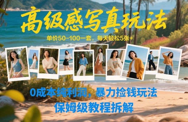 高级感写真玩法，单价50-100一套，每天轻松5张+，0成本纯利润，暴力捡钱玩法，保姆级教程拆解-副业终点站