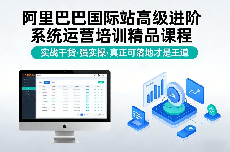 阿里巴巴国际站高级进阶系统运营培训精品课程，实战干货，强实操，真正可落地才是王道-副业终点站
