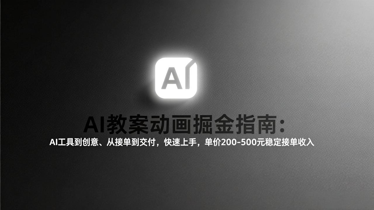 AI教案动画掘金指南：从工具到创意、从接单到交付，快速上手，单价200-500元稳定接单收入-副业终点站