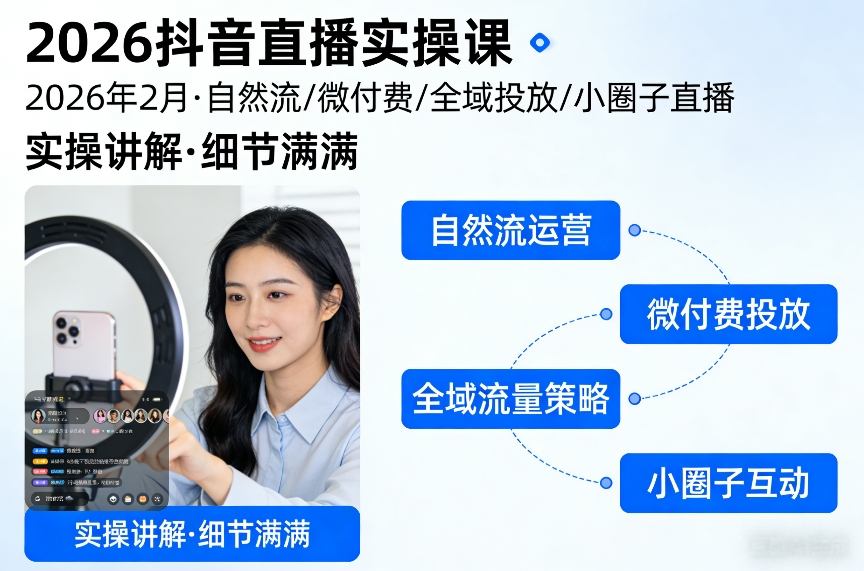 2026抖音直播实操课2026年2月，自然流、微付费、全域投放、小圈子直播，实操讲解，细节满满-副业终点站