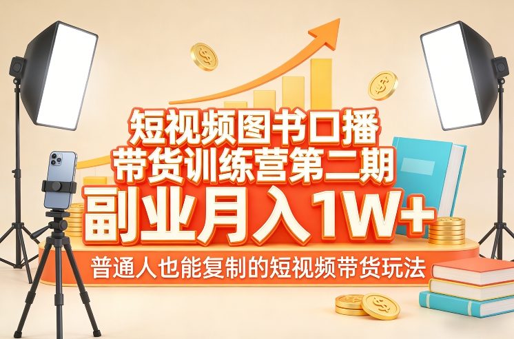短视频图书口播带货训练营第二期，副业月入1W＋，普通人也能复制的短视频带货玩法-副业终点站