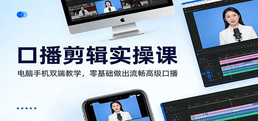口播剪辑实操课：电脑手机双端教学，零基础做出流畅高级口播-副业终点站
