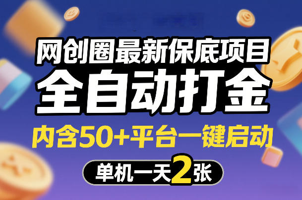 网创圈最新保底项目，全自动打金，内含50+平台一键启动，单机一天2张+【揭秘】-副业终点站