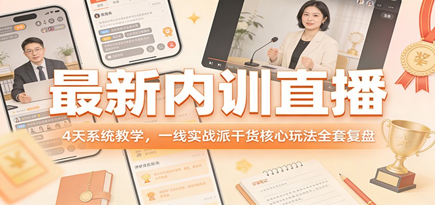 最新内训直播，4天系统教学，一线实战派干货核心玩法全套复盘-副业终点站