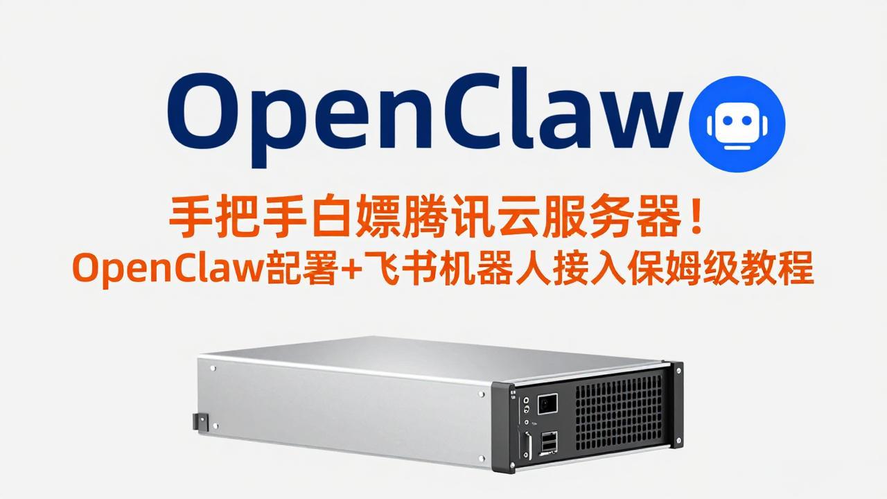手把手白嫖腾讯云服务器！OpenClaw部署+飞书机器人接入保姆级教程-副业终点站