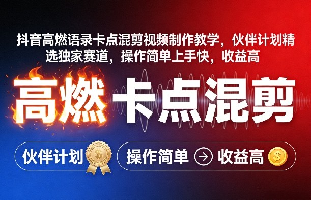 抖音高燃语录卡点混剪视频制作教学，伙伴计划精选独家赛道，操作简单上手快，收益高-副业终点站