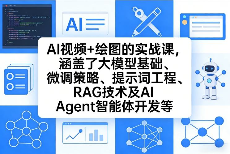 AI视频+绘图的实战课，涵盖了大模型基础、微调策略、提示词工程、RAG技术及AI Agent智能体开发等(更新)-副业终点站