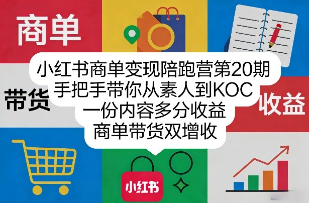 小红书商单变现陪跑营第20期，手把手带你从素人到KOC，一份内容多分收益，商单带货双增收-副业终点站