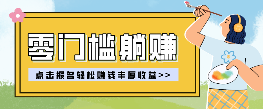 零门槛躺赚项目实操教学，0门槛新手也能轻松赚收益，一天赚几百上千-副业终点站
