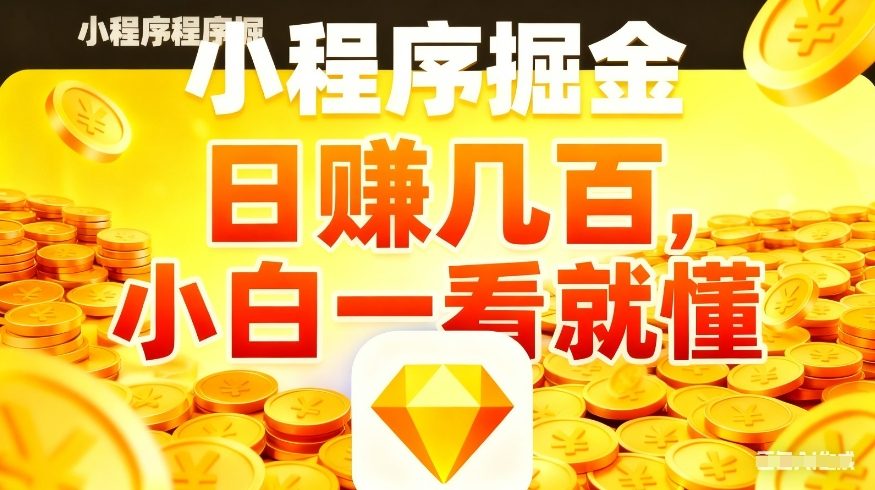 微信小程序掘金项目，不用复杂操作，5分钟就能学会上手操作，日入几张【揭秘】-副业终点站