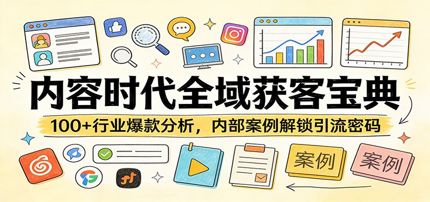 内容时代全域获客宝典：100+行业爆款分析，内部案例解锁引流密码-副业终点站