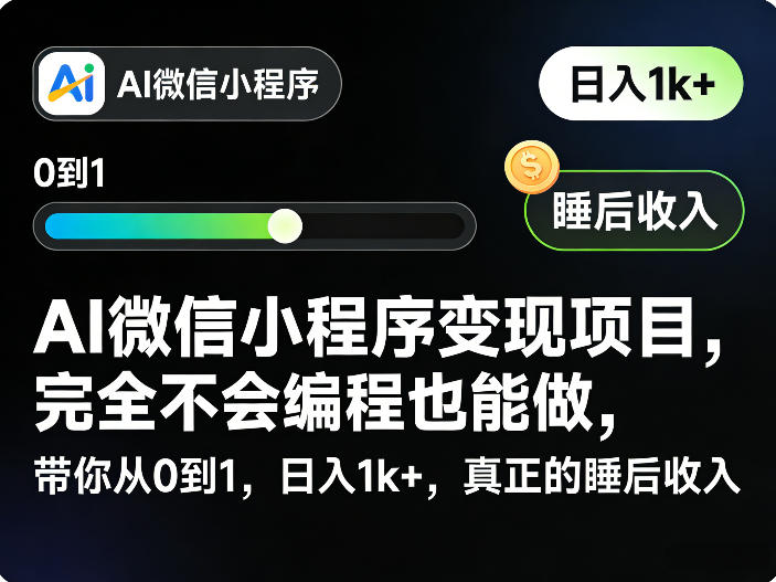 AI微信小程序变现项目，完全不会编程也能做，带你从0到1，日入1k+，真正的睡后收入-副业终点站