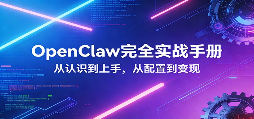 OpenClaw完全实战宝典：零基础上手，深度配置，商业变现-副业终点站