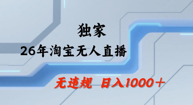 26年最新淘宝无人直播，24小时自动直播，不违规不封号，直播25小时卖17W，可批量矩阵【揭秘】-副业终点站