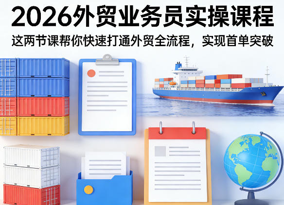 2026外贸业务员实操课程，这两节课帮你快速打通外贸全流程，实现首单突破-副业终点站