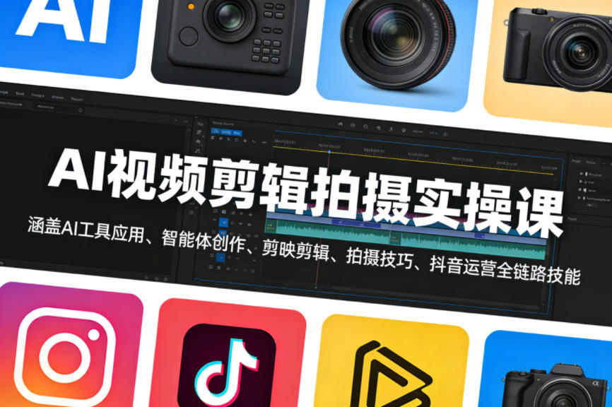 AI视频剪辑拍摄实操课，涵盖AI工具应用、智能体创作、剪映剪辑、拍摄技巧、抖音运营等全链路技能-副业终点站