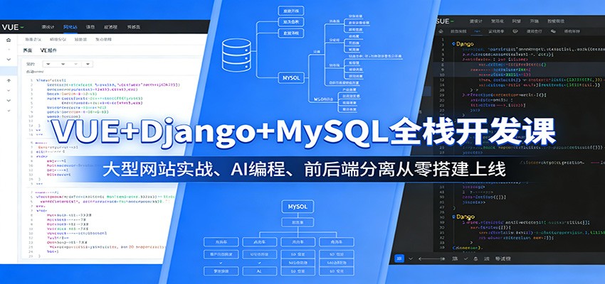 VUE+Django+MySQL全栈开发课：大型网站实战、AI编程、前后端分离从零搭建上线-副业终点站