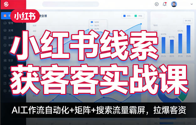 小红书线索获客实战课，AI工作流自动化+矩阵+搜索流量霸屏，拉爆客资-副业终点站