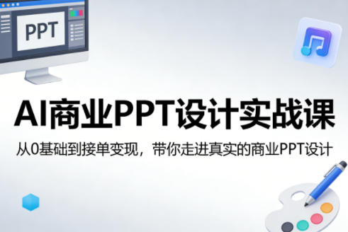 AI商业PPT设计实战课，从0基础到接单变现，带你走进真实的商业PPT设计-副业终点站