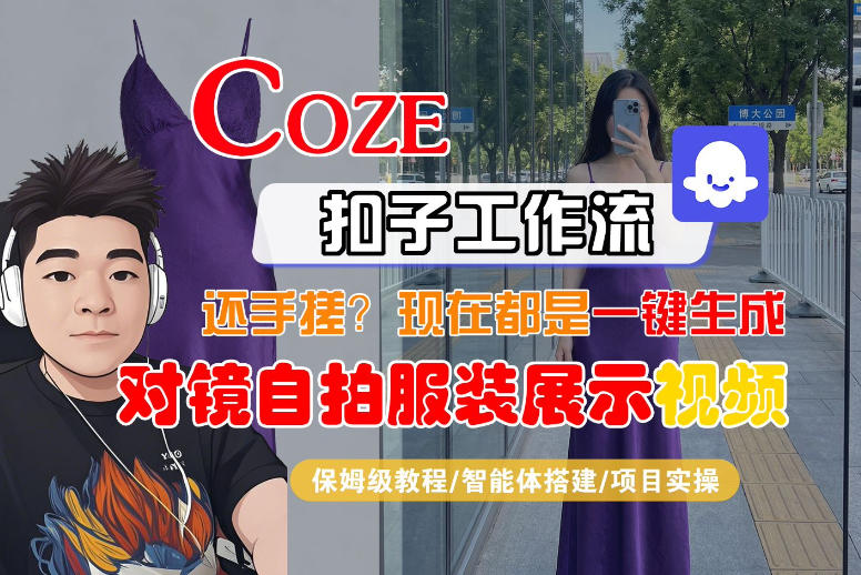 Coze智能体工作流一键生成“对镜自拍服装展示“短视频，全流程保姆级教学-副业终点站