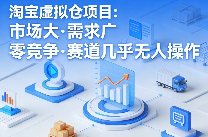 淘宝虚拟仓项目，市场大，需求广，零竞争，赛道几乎没人操作(更新0410)-副业终点站