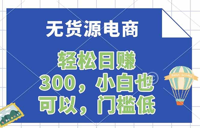 无货源电商，一件代发，日赚300，附详细实操教程-副业终点站