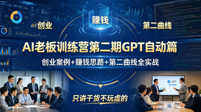 AI老板训练营第二期GPT自动篇，创业案例+賺钱思路+第二曲线全实战，只讲干货不玩虚的-副业终点站