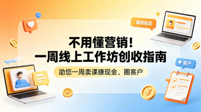 不用懂营销！一周线上工作坊创收指南，助您一周卖课賺现金、圈客户-副业终点站