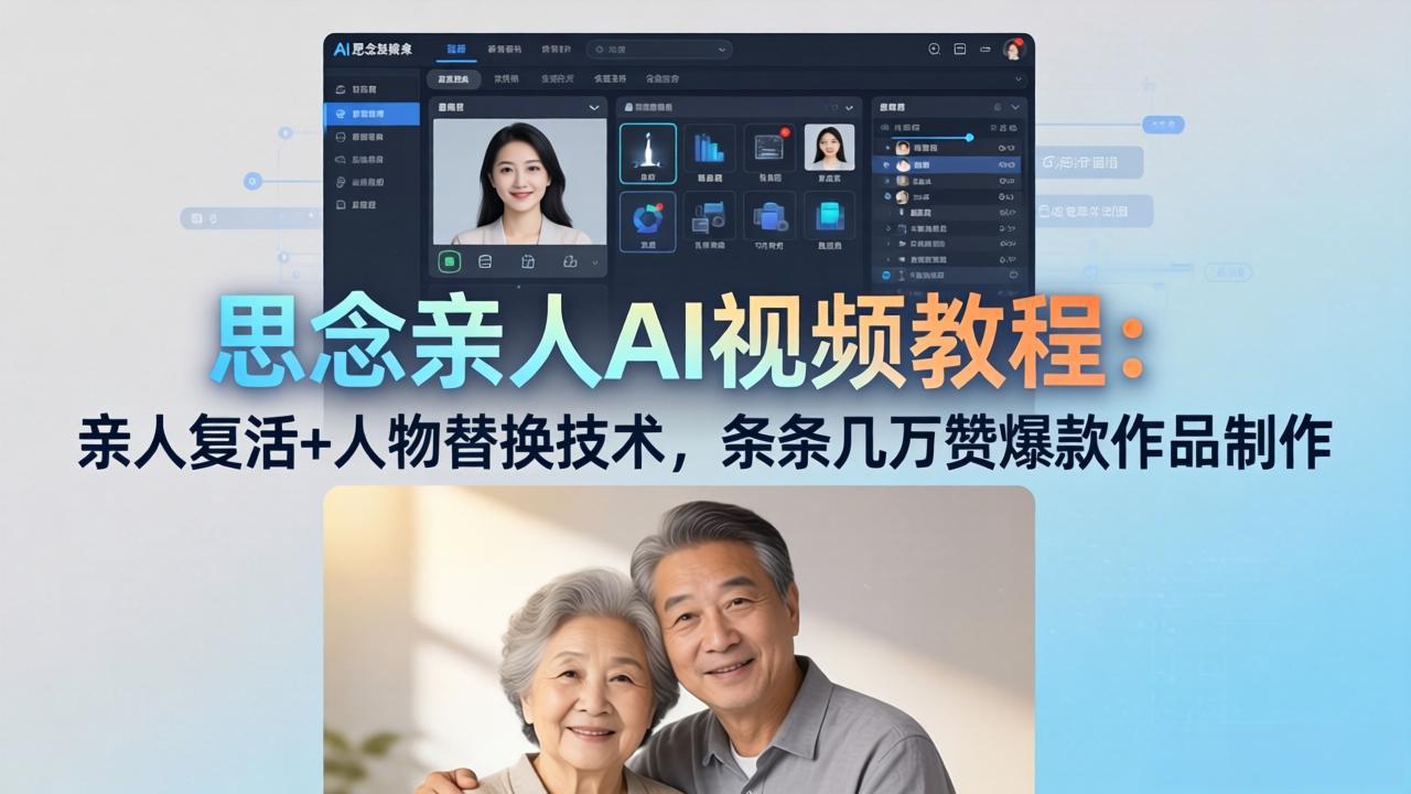 思念亲人AI视频教程：亲人复活+人物替换技术，条条几万赞爆款作品制作-副业终点站