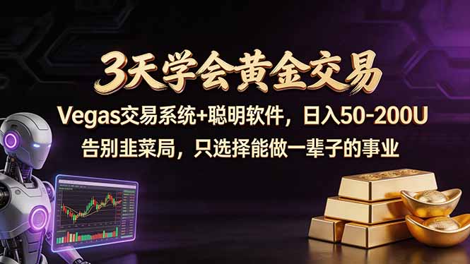 3天学会黄金交易,Vegas交易技术+聪明软件,日赚50-100U-副业终点站