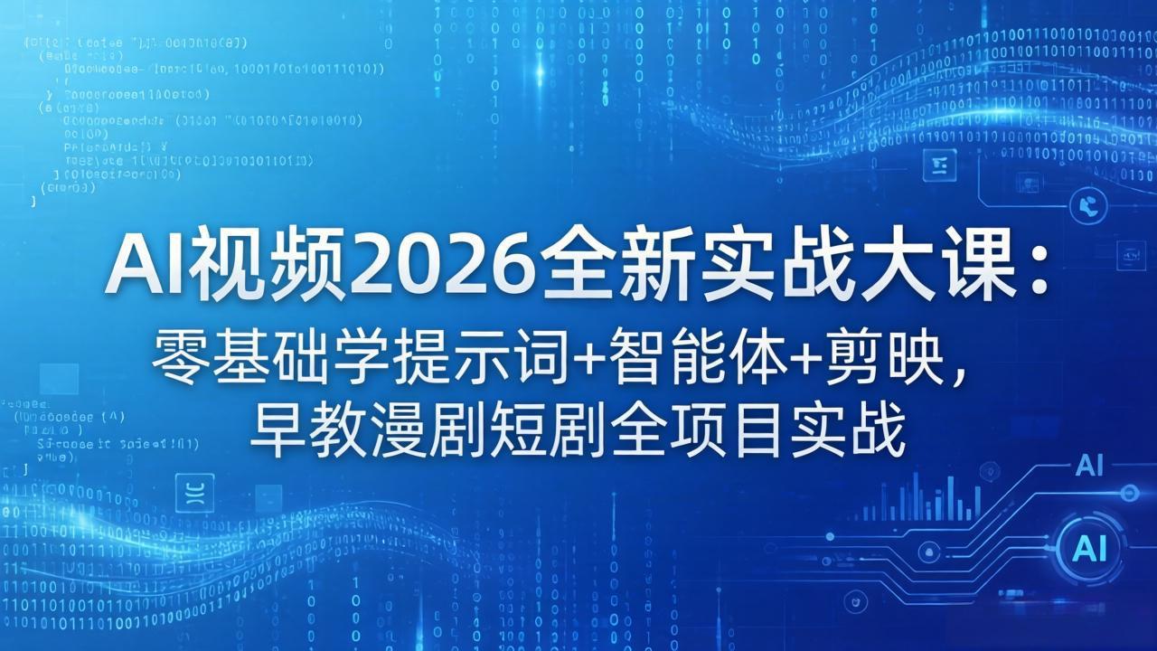 AI视频2026全新实战大课：零基础学提示词+智能体+剪映，早教漫剧短剧全项目实战-副业终点站