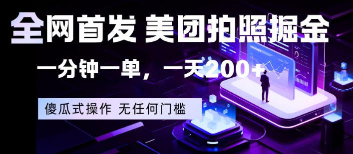 全网首发，美团拍照掘金，一分钟一单，一天200+，一部手机即可，无任何门槛【揭秘】-副业终点站