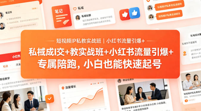 短视频IP私教实战班｜小红书流量引爆+私域成交+带徒盈利，专属陪跑，小白也能快速起号-副业终点站