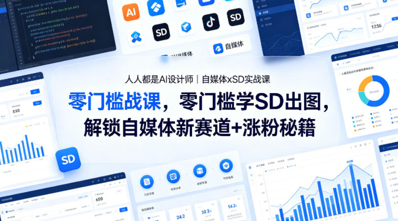 人人都是AI设计师｜自媒体xSD实战课，零门槛学SD出图，解锁自媒体新赛道+涨粉秘籍-副业终点站