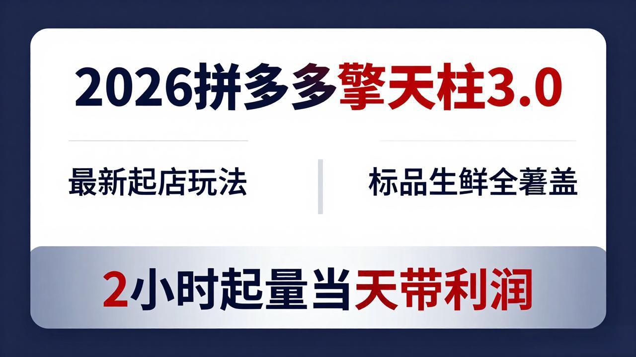2026拼多多擎天柱 3.0-更新4月20：最新起店玩法，标品生鲜全覆盖，2小时起量当天带利润-副业终点站