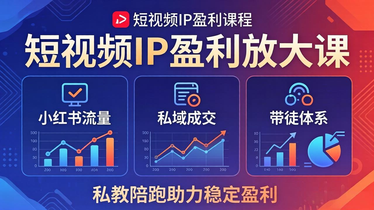 短视频IP盈利放大课：小红书流量+私域成交+带徒体系，私教陪跑助力稳定盈利-副业终点站
